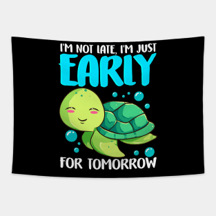 I'm Not Late Just Early For Tomorrow Sea Turtle Tapestry