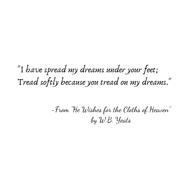 A Quote from "He Wishes for the Cloths of Heaven" by W.B. Yeats by Poemit