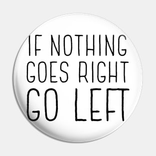 If Nothing Goes Right Go Left Pin