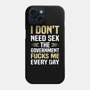 I Don't Need Sex  The Government Fucks Me Everyday Funny Phone Case