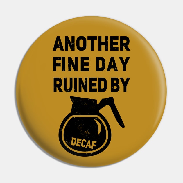 Another Fine Day Ruined by Decaffeinated Coffee Pin by Electrovista