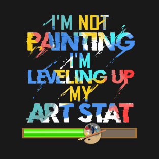 Artist Painter design Levelling Up My Art Stat T-Shirt