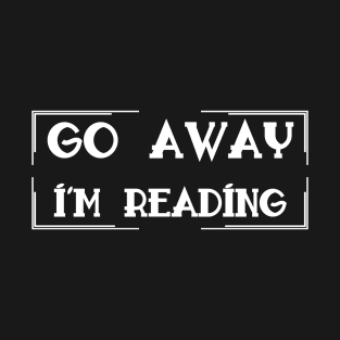 Go Away I'm Reading T-Shirt