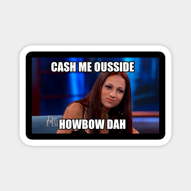 Cash Me Outside Dr. Phil Meme Magnet by Meme Gifts