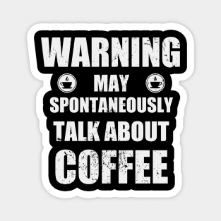 Warning May Spontaneously Talk About Coffee - Coffee,  Caffeine, Espresso Funny Gift Magnet