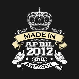 Made in April 2012 Still Awesome T-Shirt