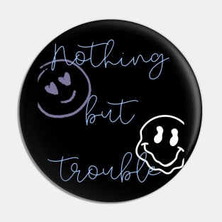 nothing but trouble Pin