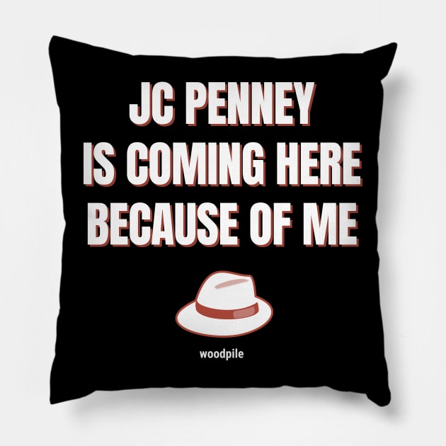 Road House: JC Penney Is Coming Here Because of Me Pillow by Woodpile