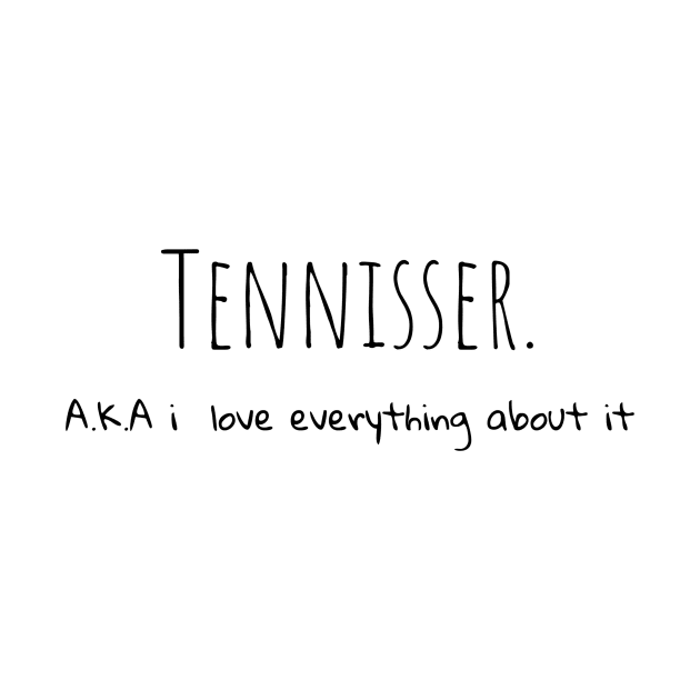 Tennisser. A.K.A i love everything about it by TrendyTeeTales
