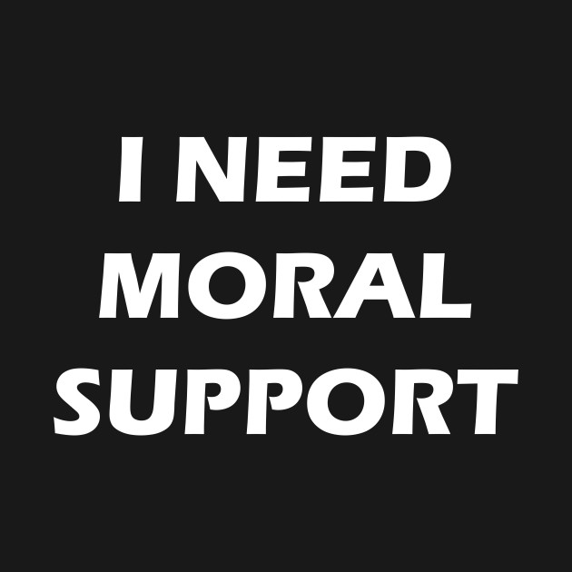 I need moral support but the m is silent (back print) by Phantom Troupe
