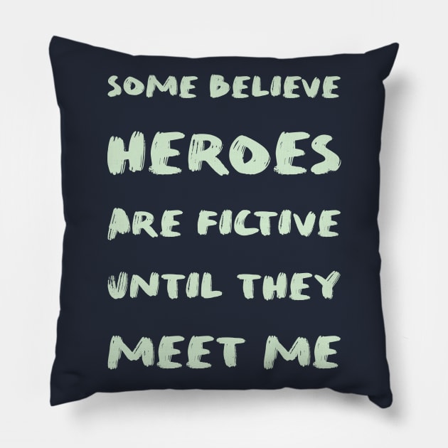 Some believe heroes are fictive until they meet me Pillow by psychoshadow