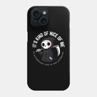 Funny grim reaper- It's kind of nice of me to accompany you to the afterlife Phone Case