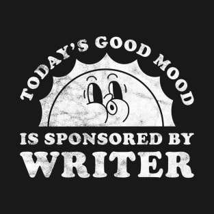 Today's Good Mood Is Sponsored By Writer Gift for Writer Lover T-Shirt