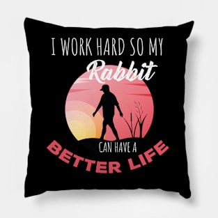 i Work Hard So My Rabbit Can Have A Better Life Cute And Humor Gift For All The Rabbit Owners And Lovers Exotic Pets Pillow