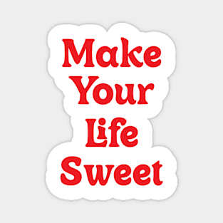 Make Your Life Sweet Magnet