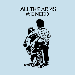 All The Arms We Need T-Shirt