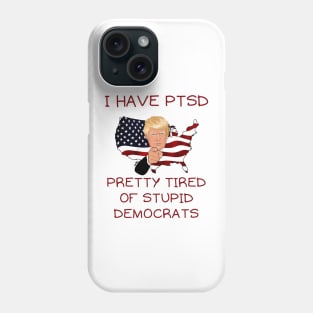 I have PTSD pretty tired of stupid democrats Phone Case