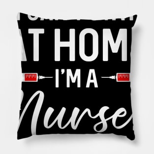 I Can_t Stay At Home I_m A Nurse Gift Pillow