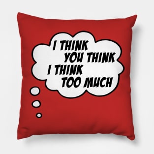 I think you think I think too much (speech bubble in black and white) Pillow