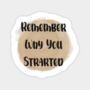 Remember Why You Started - Meaningful Quote Magnet