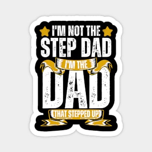 Mens I'm Not The Step Dad I'm The Dad That Stepped Up Fathers Day Magnet