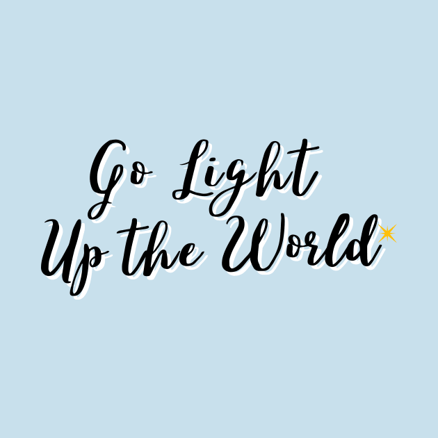 Go Light Up the World by Rebecca Abraxas - Brilliant Possibili Tees