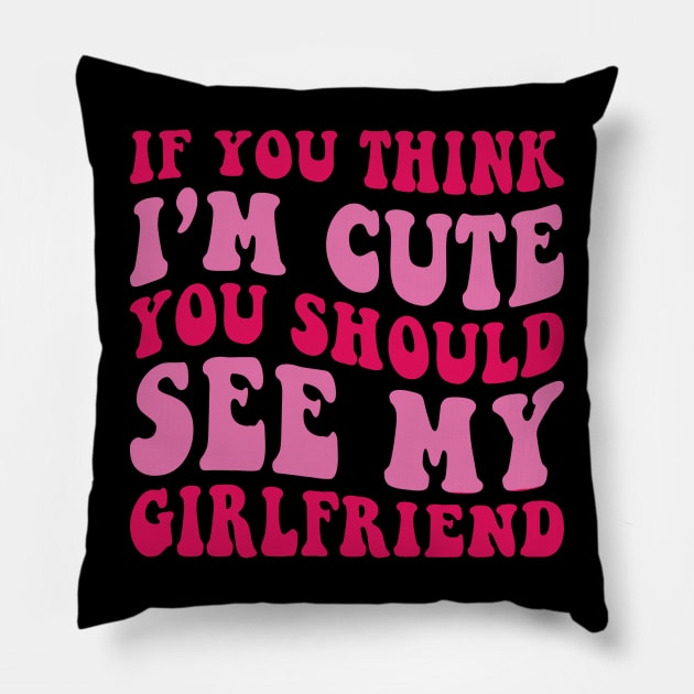 If you Think I'm Cute You should See my Girlfriend Pillow by unaffectedmoor