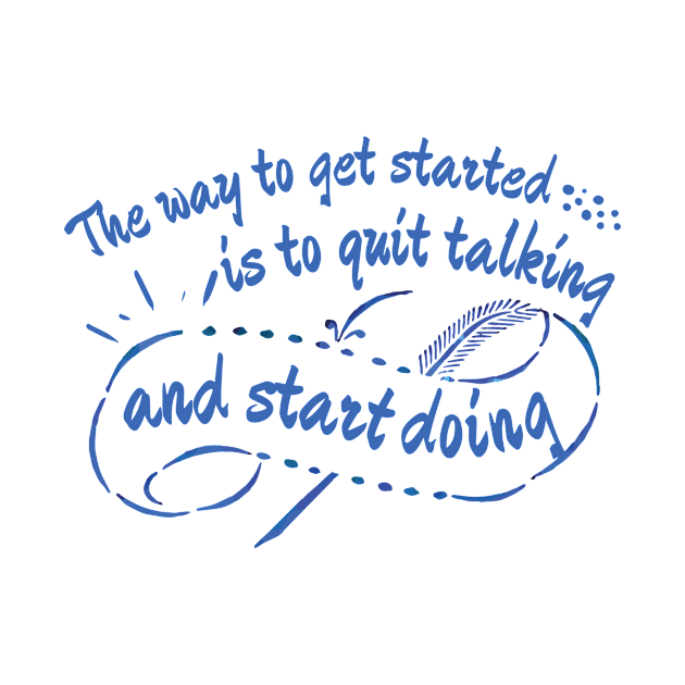 The Way To Get Started Is To Quit Talking And Begin Doing Blue Design by pingkangnade2@gmail.com