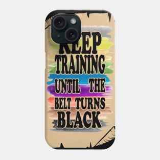 Keep Training Until the Belt Turns Black, Funny Karate Belts Phone Case