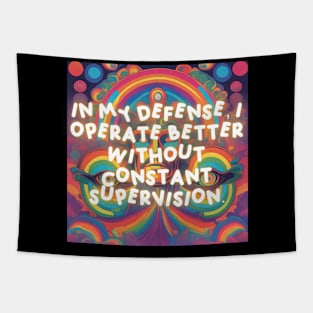 In my defense, I operate better without constant supervision. Tapestry