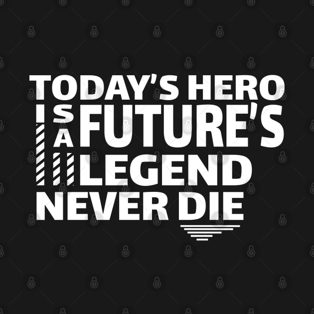 Today's hero is a future's legend never die by amazinstore