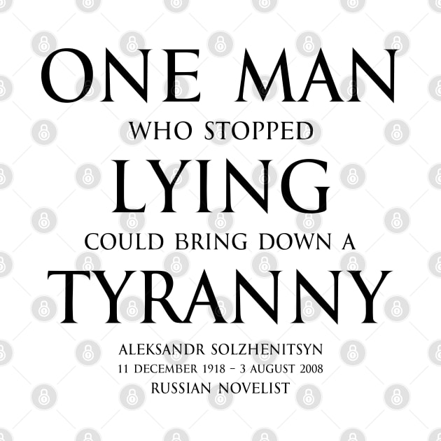 One man who stopped lying could bring down a tyranny Aleksandr Solzhenitsyn  Russian novelist - motivational inspirational awakening increase productivity quote - black by FOGSJ