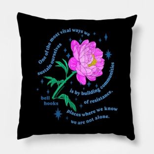 "One of the most vital ways we sustain ourselves is by building communities of resistance, places where we know we are not alone." bell hooks Pillow