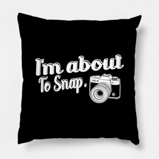 Photographer - I'm about to snap Pillow