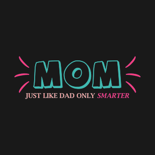 Mom, Just like dad only smarter - Happy Mothers Day Gift - Gift for mom T-Shirt