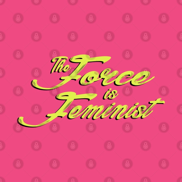 The Force is Feminist (Yellow) by Miss Upsetter Designs