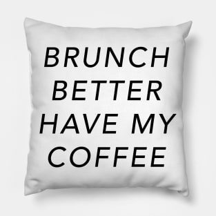 Brunch Better Have My Coffee Pillow