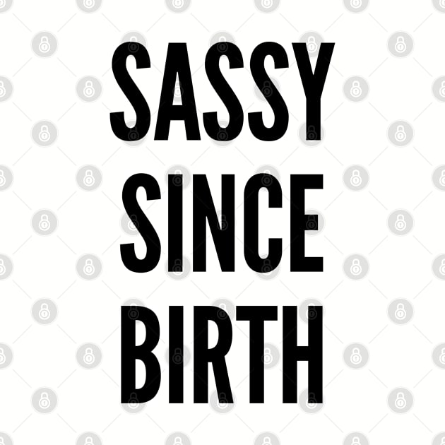 Cute - Sassy Since Birth - Funny Joke Statement Humor Slogan by sillyslogans