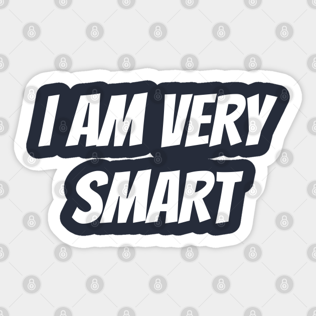 ervaring doen alsof catalogus I Am Very Smart - Smart - Sticker | TeePublic