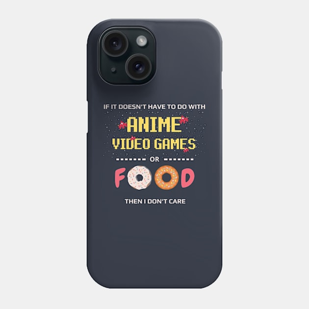 If Its Not Anime Video Games Or Food I Don't Care - anime joke Phone Case by GROOVYUnit