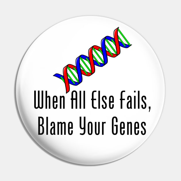 When All Else Fails, Blame Your Genes Pin by GeekNirvana