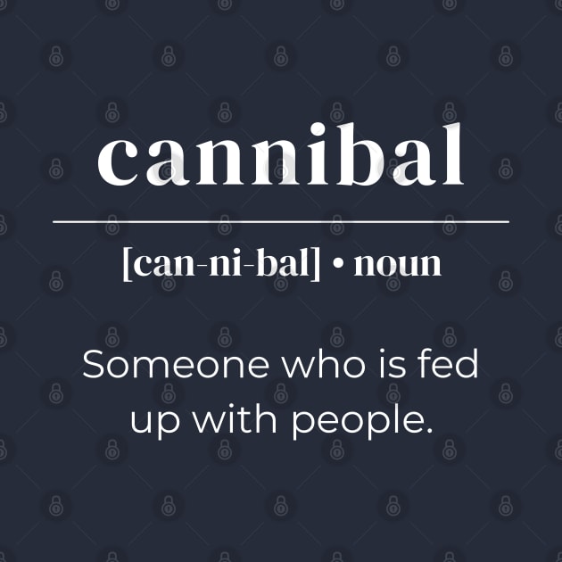 Cannibal Dictionary Definition - Someone Who Is Fed Up With People by LegitHooligan