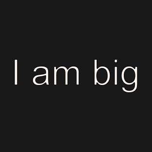 I am Big T-Shirt