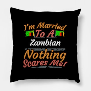 I'm Married To A Zambian Nothing Scares Me - Gift for Zambian From Zambia Africa,Eastern Africa, Pillow