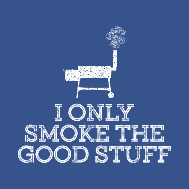 Disover I Only Smoke The Good Stuff - Meat Smoking - T-Shirt