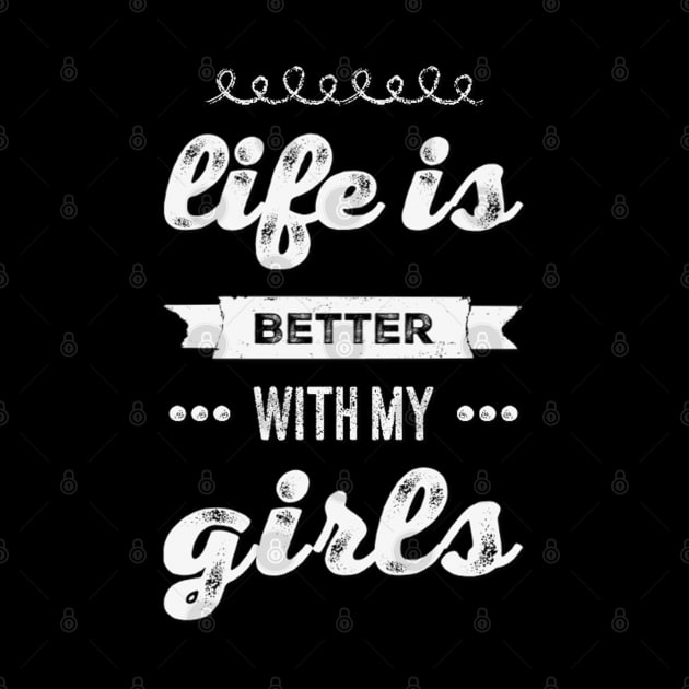 Life is better with my girls Funny family funny mom dad mother mama of girls by BoogieCreates