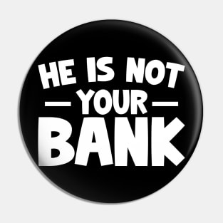 Funny Saying, He is not your bank Pin