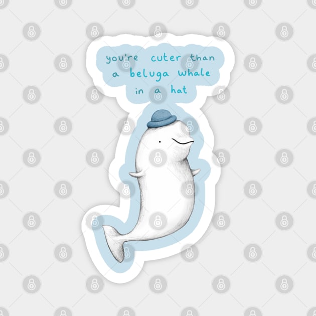 You're Cuter than a Beluga Whale in a Hat Magnet by Sophie Corrigan