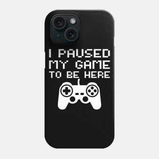 I Paused My Game To Be Here Phone Case