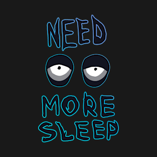 NEED MORE SLEEP T-Shirt